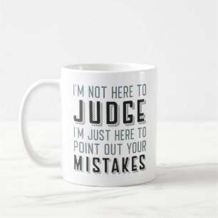 I’m Not Here To Judge Coffee Mug