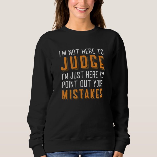 I’m Not Here To Judge Sweatshirt (Front)