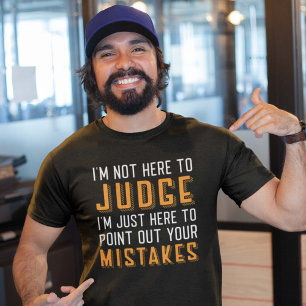I’m Not Here To Judge T-Shirt