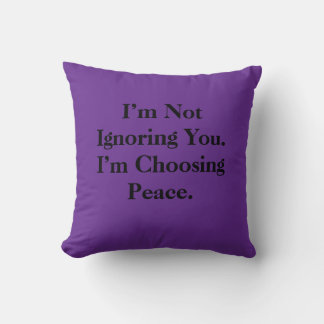 I’m Not Ignoring You. I’m Choosing Peace. Cushion