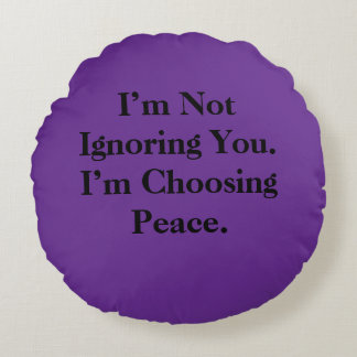 I’m Not Ignoring You. I’m Choosing Peace. Round Cushion