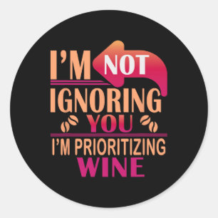I’m Not Ignoring You I’m Prioritising Wine Classic Round Sticker