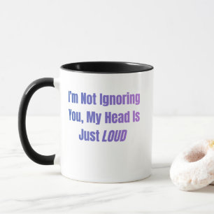 I’m Not Ignoring You, My Head Is Just Loud Mug