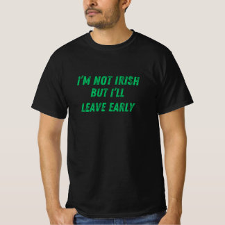 I’m Not Irish But I’ll Leave Early Funny  T-Shirt
