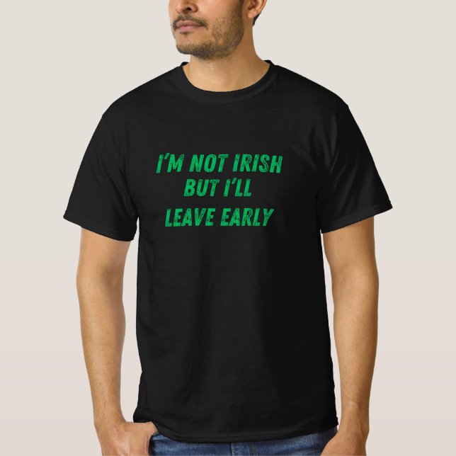 I’m Not Irish But I’ll Leave Early Funny  T-Shirt (Front)