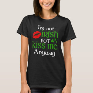 I M Not Irish But Kiss Me Anyway St Patrick Day 1 T-Shirt