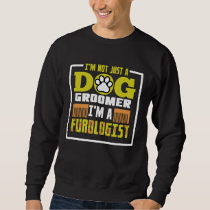 I m not just a dog groomer i m a furologist sweatshirt