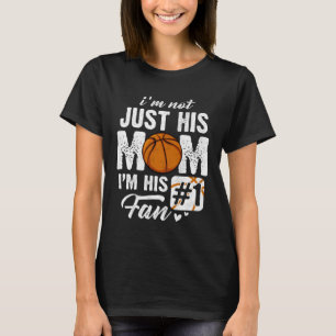 I m Not Just His Mom I m His Fan Basketball Mother T-Shirt