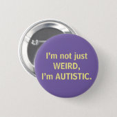 I’m not just WEIRD, I’m AUTISTIC. 6 Cm Round Badge (Front & Back)