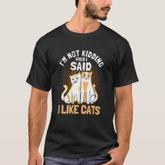I M Not Kidding I Like Cats Cat Owner Cats T-Shirt