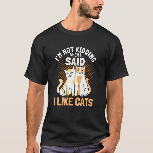 I M Not Kidding I Like Cats Cat Owner Cats T-Shirt (Front)