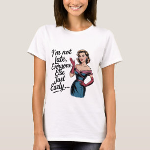 I’m Not Late, Everyone Else Is Just Early Funny T-Shirt