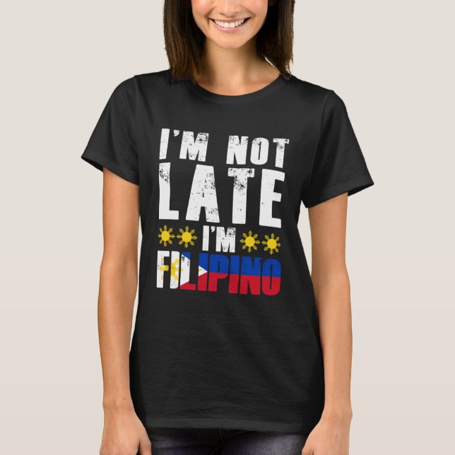 I m Not Late I m Filipino Flag Pinay Filipina Pino T-Shirt (Front)