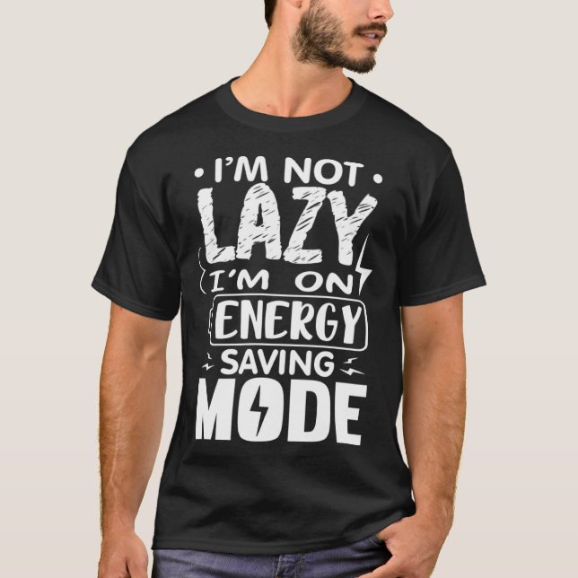 I m Not Lazy I Am On Energy Saving Mode  1 T-Shirt (Front)