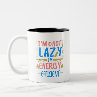 I’m Not Lazy, I’m Energy Efficient Funny Graphic A Two-Tone Coffee Mug