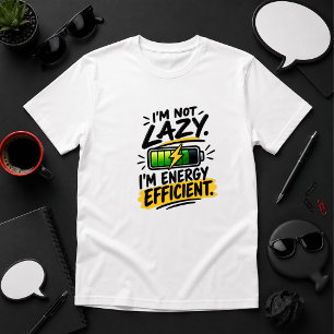 I’m Not Lazy. I’m Energy Efficient. quote T-Shirt