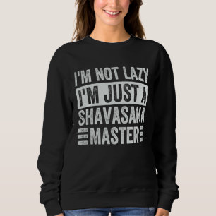I m Not Lazy I m Just A Shavasana Master Yoga Sweatshirt