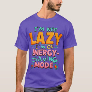 I’m Not Lazy, I’m On Energy-Saving Mode T-Shirt