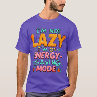 I’m Not Lazy, I’m On Energy-Saving Mode T-Shirt