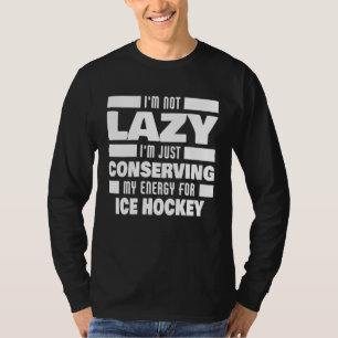 I m Not Lazy Ice Hockey Saying Ice Hockey Player T-Shirt