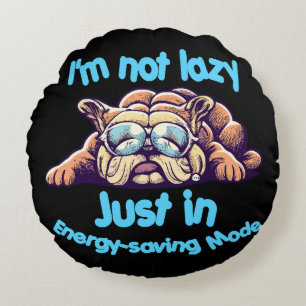 I m Not Lazy, Just in Energy-Saving Mode Round Cushion