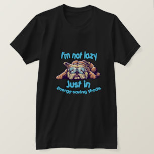 I m Not Lazy, Just in Energy-Saving Mode T-Shirt