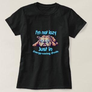 I m Not Lazy, Just in Energy-Saving Mode T-Shirt