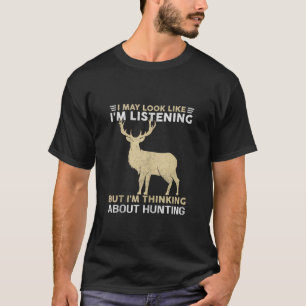 I m Not Listening I m Thinking About Hunting Funny T-Shirt