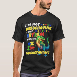 I M Not Misbehaving I Have Autism Please Be Unders T-Shirt