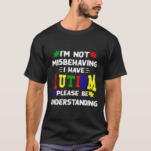 I M Not Misbehaving I Have Autism Please Be Unders T-Shirt (Front)