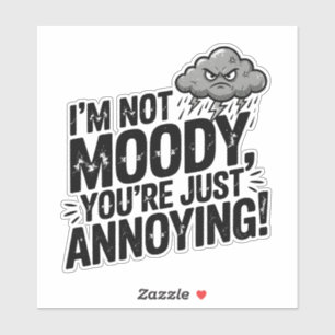 I’m Not Moody, You’re Just Annoying