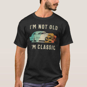 I’m Not Old, I’m Classic - Funny Car Lover T-Shirt
