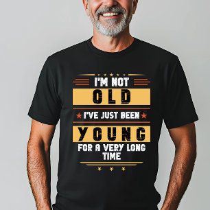 "I’m Not Old, Just Young for a Long Time" T-Shirt