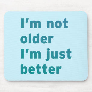 I’m Not Older I’m Just Better Mouse Pad