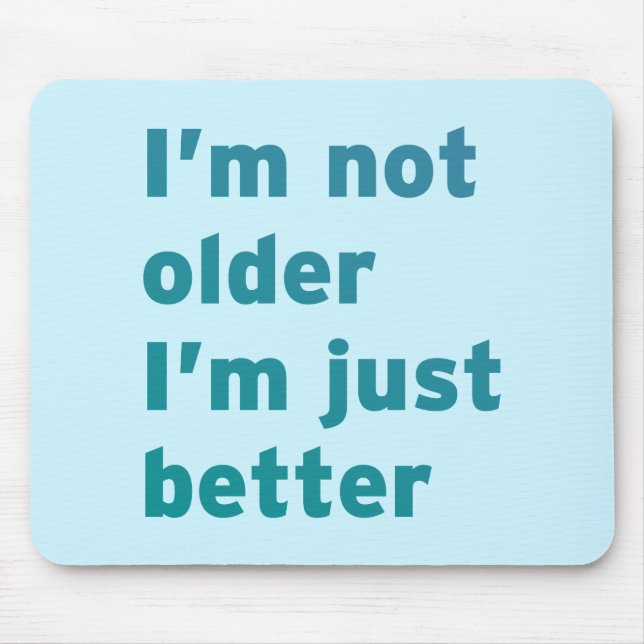 I’m Not Older I’m Just Better Mouse Pad (Front)