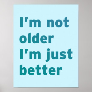 I’m Not Older I’m Just Better Poster