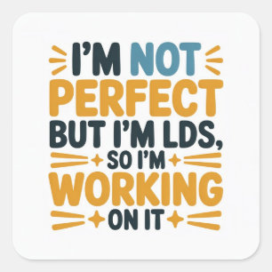 I’m Not Perfect, But I’m LDS, So I’m Working on It Square Sticker