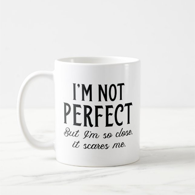 I’m Not Perfect But I’m So Close It Scares Me Coffee Mug (Left)