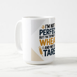 I’m not perfect, but I’m trying to be wheat, not a Coffee Mug