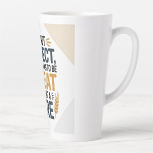 I’m not perfect, but I’m trying to be wheat, not a Latte Mug