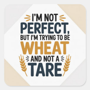 I’m not perfect, but I’m trying to be wheat, not a Square Sticker