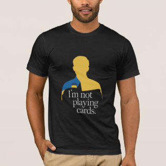 I’m Not Playing Cards T-Shirt