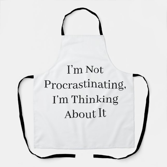 I’m Not Procrastinating, I’m Thinking About It Apron (Front)