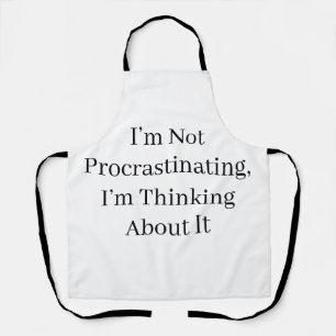 I’m Not Procrastinating, I’m Thinking About It Apron