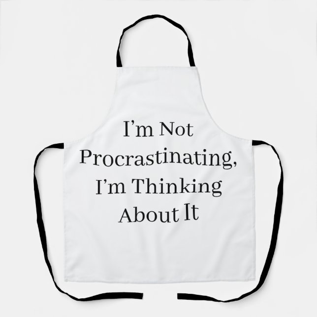 I’m Not Procrastinating, I’m Thinking About It Apron (Front)