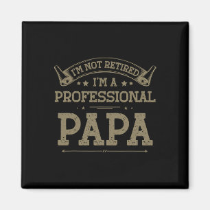 I&#; m Not Retired A Professional Papa Tee Fathers Magnet