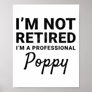 I&# m Not Retired A Professional Poppy Fathers Da Poster