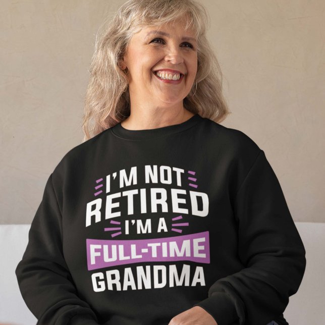 I’m Not Retired I’m A Full-Time Grandma Sweatshirt (full-time grandma sweatshirt)