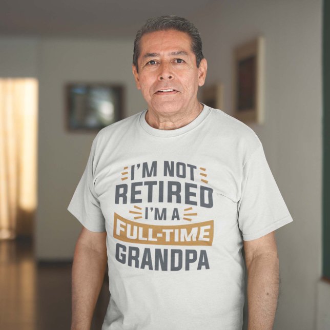 I’m Not Retired I’m A Full-Time Grandpa T-Shirt (full-time grandpa shirt)
