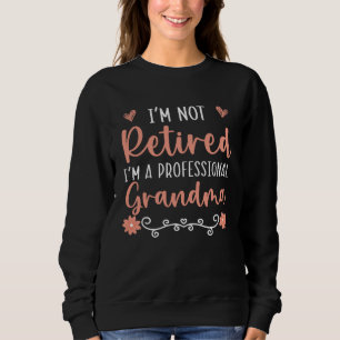 I m Not Retired I m A Professional Grandma Grandmo Sweatshirt